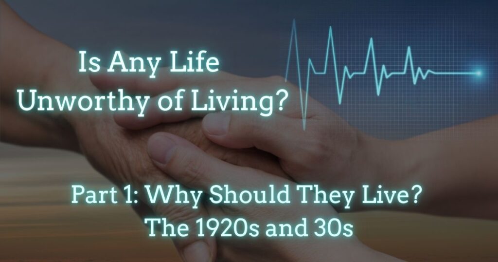 Is Any Life Unworthy of Living Part 1- Why Should They Live? euthanasia assisted suicide eugenics